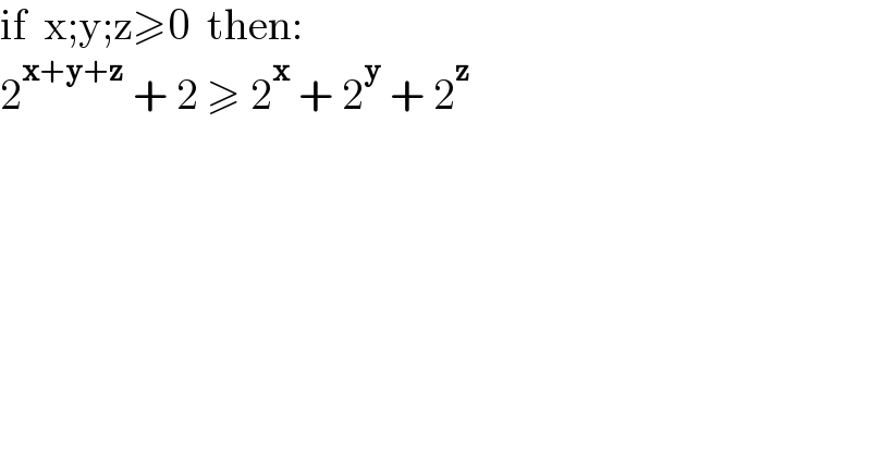 if  x;y;z≥0  then:  2^(x+y+z)  + 2 ≥ 2^x  + 2^y  + 2^z     
