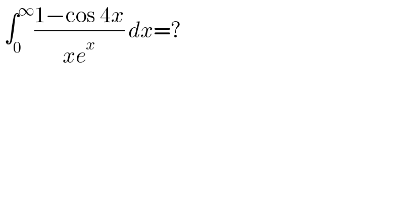  ∫_0 ^∞ ((1−cos 4x)/(xe^x )) dx=?  