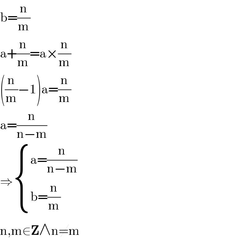 b=(n/m)  a+(n/m)=a×(n/m)  ((n/m)−1)a=(n/m)  a=(n/(n−m))  ⇒ { ((a=(n/(n−m)))),((b=(n/m))) :}  n,m∈Z∧n≠m  