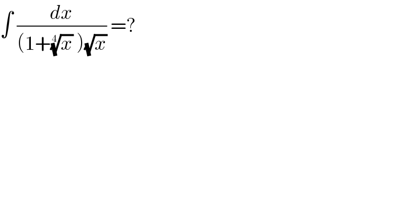 ∫ (dx/((1+(x)^(1/4)  )(√x))) =?  