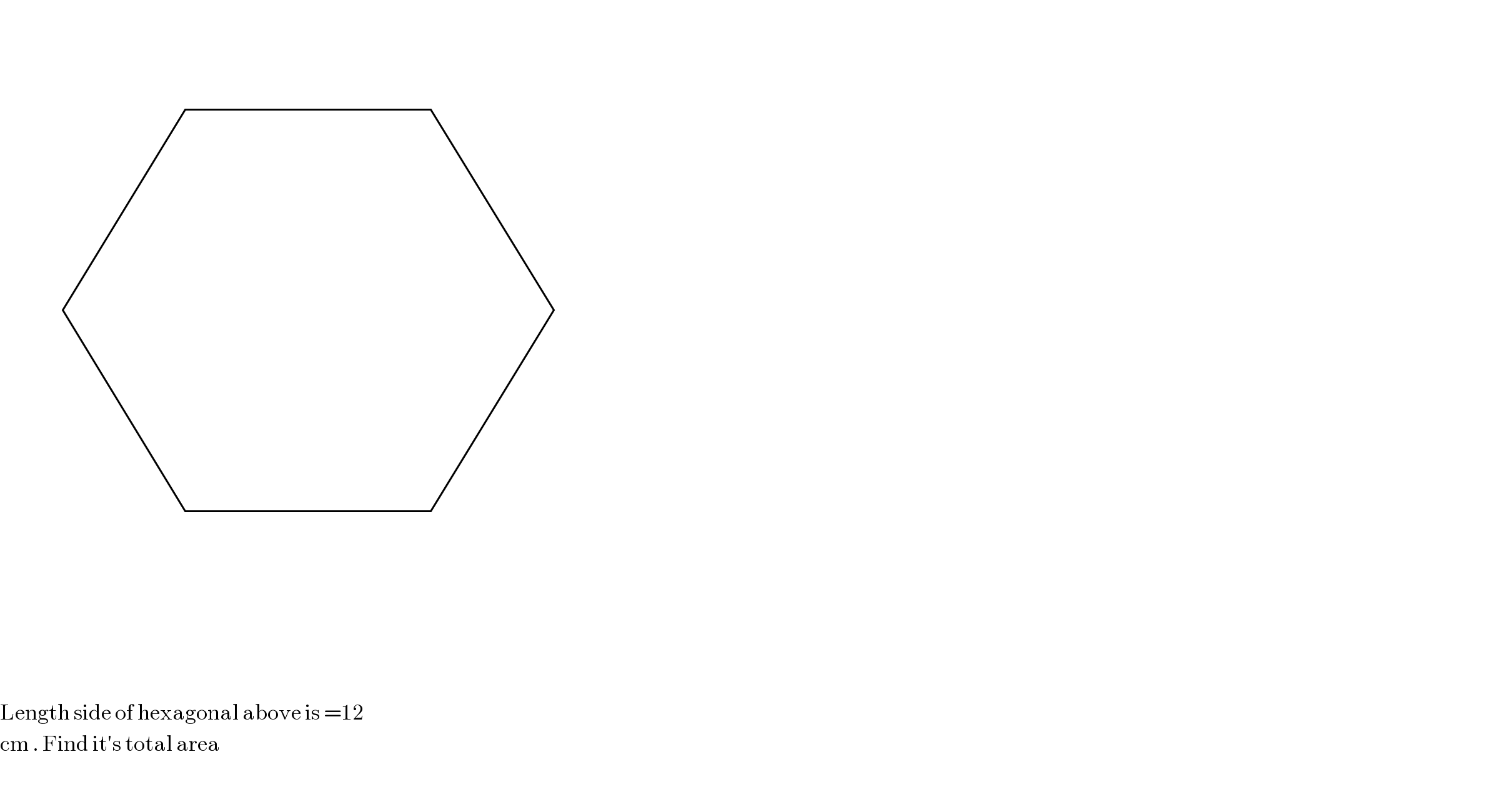     Length side of hexagonal above is =12   cm . Find it′s total area    
