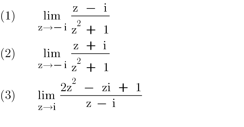 (1)         lim_(z→− i)   ((z   −   i)/(z^2   +   1))  (2)         lim_(z→− i)   ((z   +   i)/(z^2   +   1))  (3)         lim_(z→i)   ((2z^2    −   zi   +   1)/(z  −  i))  