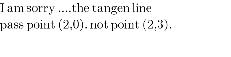I am sorry ....the tangen line  pass point (2,0). not point (2,3).   