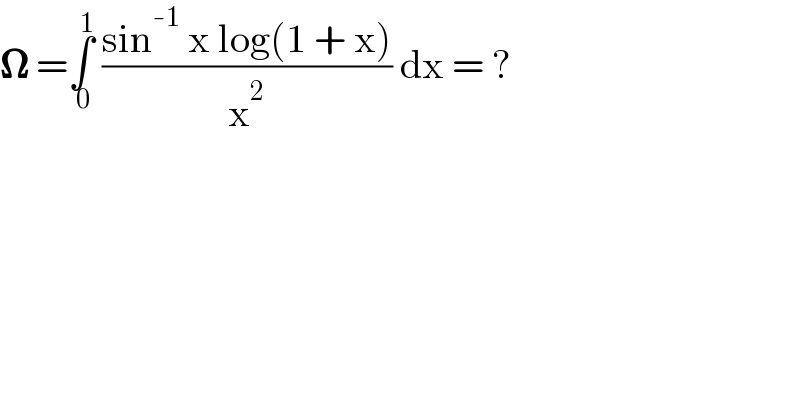 𝛀 =∫_( 0) ^( 1)  ((sin^(-1)  x log(1 + x))/x^2 ) dx = ?    