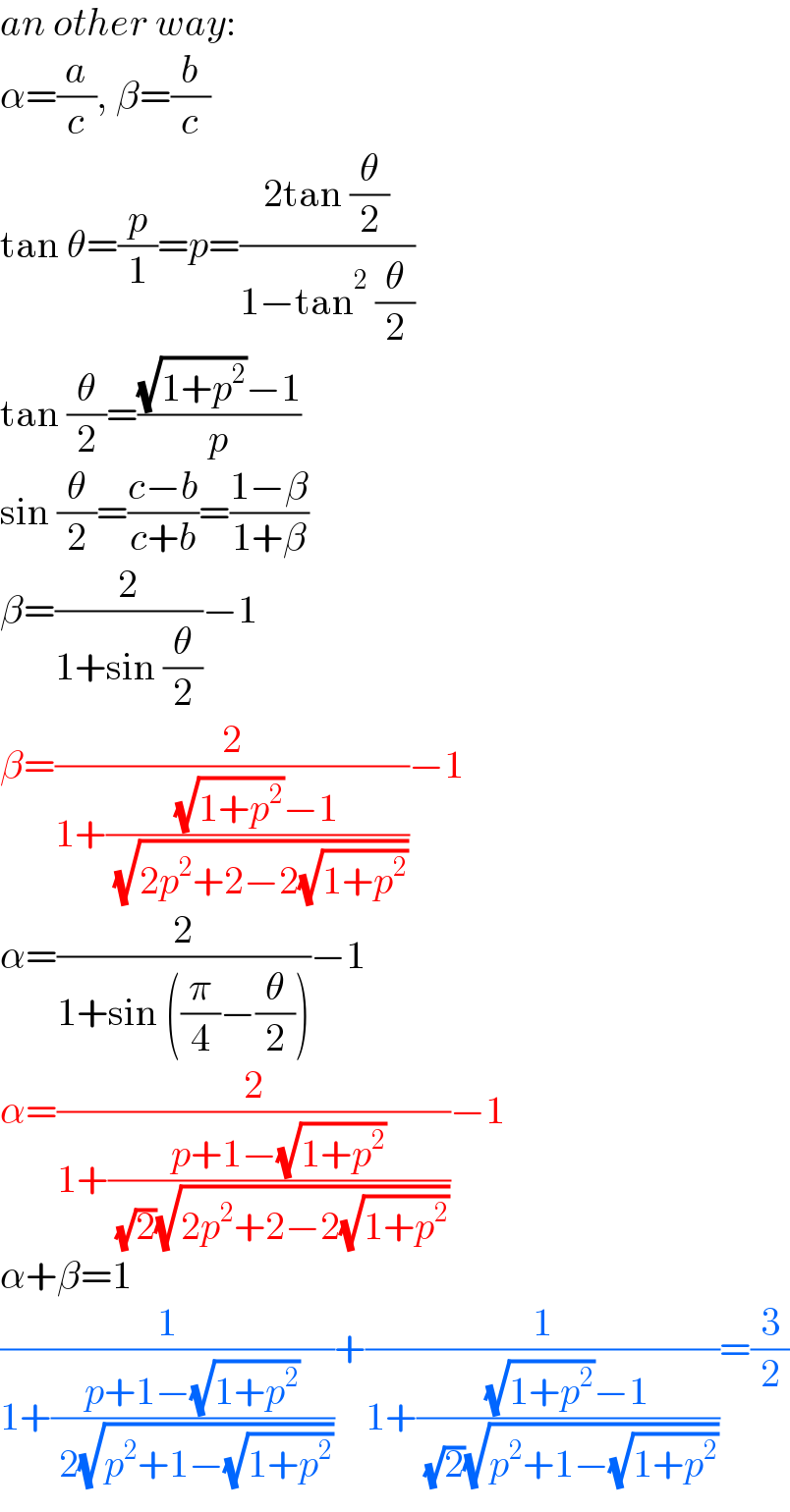 an other way:  α=(a/c), β=(b/c)  tan θ=(p/1)=p=((2tan (θ/2))/(1−tan^2  (θ/2)))  tan (θ/2)=(((√(1+p^2 ))−1)/p)  sin (θ/2)=((c−b)/(c+b))=((1−β)/(1+β))  β=(2/(1+sin (θ/2)))−1  β=(2/(1+(((√(1+p^2 ))−1)/( (√(2p^2 +2−2(√(1+p^2 ))))))))−1  α=(2/(1+sin ((π/4)−(θ/2))))−1  α=(2/(1+((p+1−(√(1+p^2 )))/( (√2)(√(2p^2 +2−2(√(1+p^2 ))))))))−1  α+β=1  (1/(1+((p+1−(√(1+p^2 )))/( 2(√(p^2 +1−(√(1+p^2 ))))))))+(1/(1+(((√(1+p^2 ))−1)/( (√2)(√(p^2 +1−(√(1+p^2 ))))))))=(3/2)  