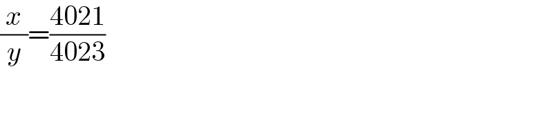 (x/y)=((4021)/(4023))  