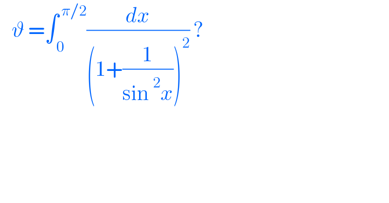    ϑ =∫_( 0) ^( π/2) (dx/((1+(1/(sin^2 x)))^2 )) ?  