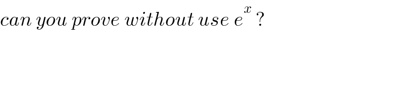 can you prove without use e^x  ?  