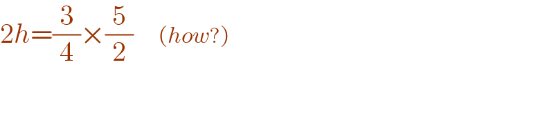 2h=(3/4)×(5/2)      (how?)    