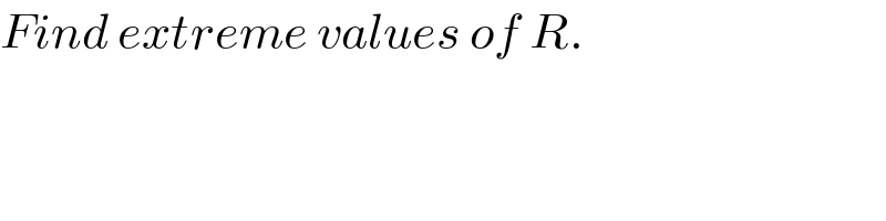 Find extreme values of R.  