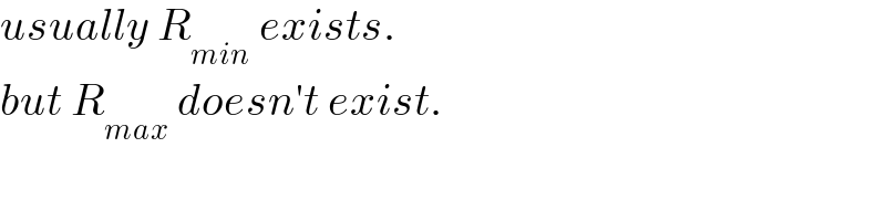 usually R_(min)  exists.  but R_(max)  doesn′t exist.  