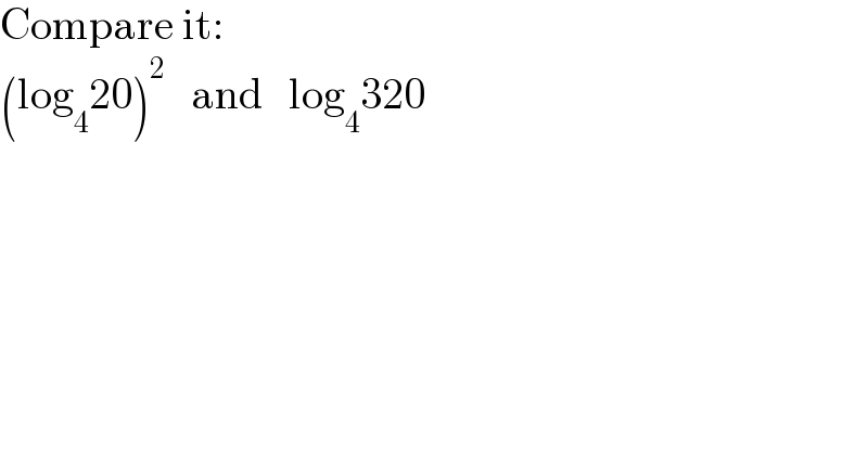 Compare it:  (log_4 20)^2    and   log_4 320    
