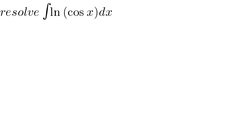 resolve ∫ln (cos x)dx  