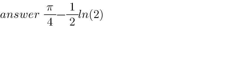 answer  (π/4)−(1/2)ln(2)  