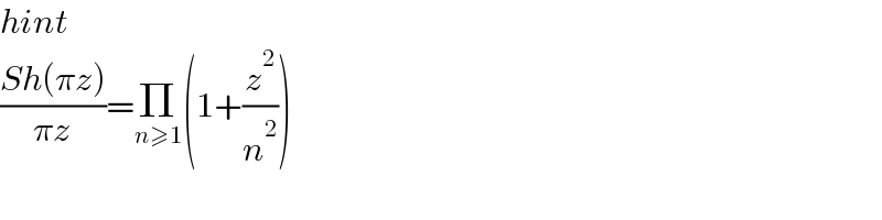 hint  ((Sh(πz))/(πz))=Π_(n≥1) (1+(z^2 /n^2 ))  