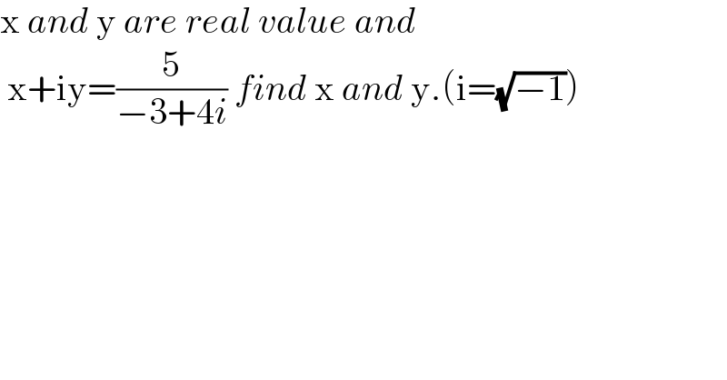 x and y are real value and   x+iy=(5/(−3+4i)) find x and y.(i=(√(−1)))  