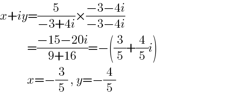 x+iy=(5/(−3+4i))×((−3−4i)/(−3−4i))             =((−15−20i)/(9+16))=−((3/5)+(4/5)i)             x=−(3/5) , y=−(4/5)  