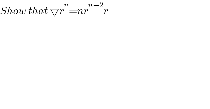 Show that ▽r^n =nr^(n−2) r  