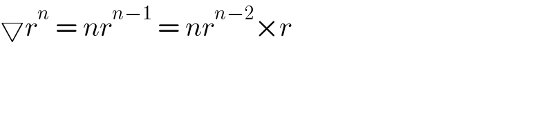 ▽r^n  = nr^(n−1)  = nr^(n−2) ×r  