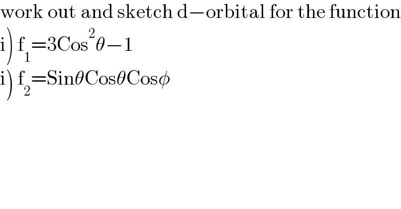 work out and sketch d−orbital for the function  i) f_1 =3Cos^2 θ−1  i) f_2 =SinθCosθCosφ  