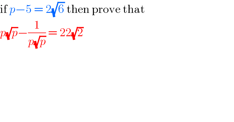 if p−5 = 2(√6) then prove that  p(√p)−(1/(p(√p))) = 22(√2)  