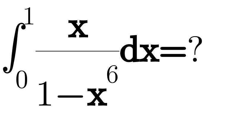 ∫_0 ^1 (x/(1−x^6 ))dx=?  
