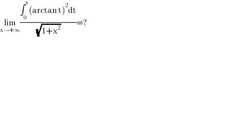 lim_(x→+∞) ((∫_0 ^x (arctan t)^2 dt)/( (√(1+x^2 ))))=?  
