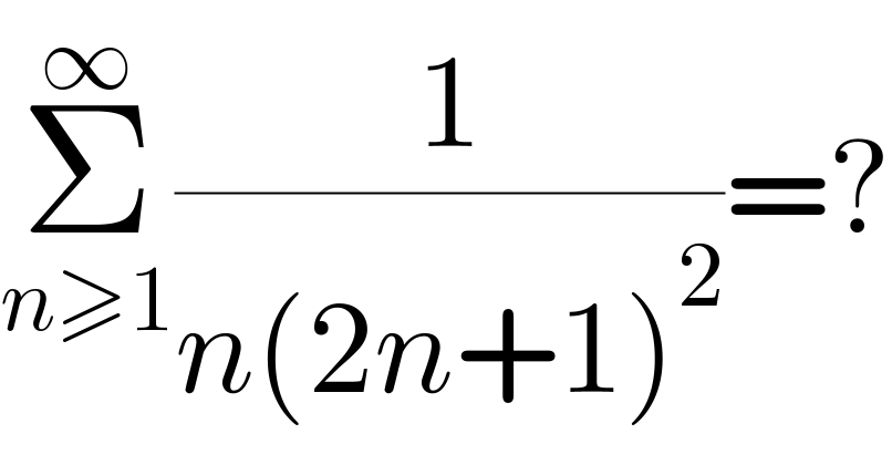 Σ_(n≥1) ^∞ (1/(n(2n+1)^2 ))=?  