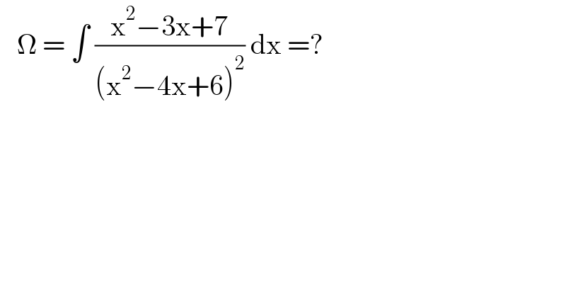    Ω = ∫ ((x^2 −3x+7)/((x^2 −4x+6)^2 )) dx =?  