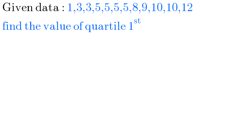 Given data : 1,3,3,5,5,5,5,8,9,10,10,12   find the value of quartile 1^(st)   
