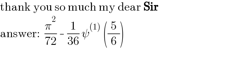 thank you so much my dear Sir  answer:  (π^2 /(72)) - (1/(36)) ψ^((1))  ((5/6))  