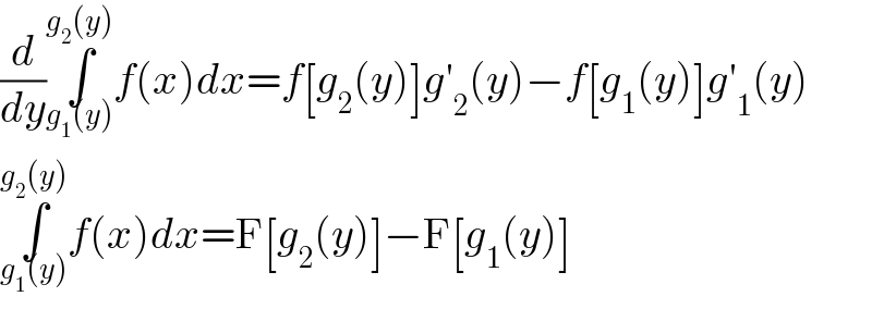(d/dy)∫_(g_1 (y)) ^(g_2 (y)) f(x)dx=f[g_2 (y)]g′_2 (y)−f[g_1 (y)]g′_1 (y)  ∫_(g_1 (y)) ^(g_2 (y)) f(x)dx=F[g_2 (y)]−F[g_1 (y)]  