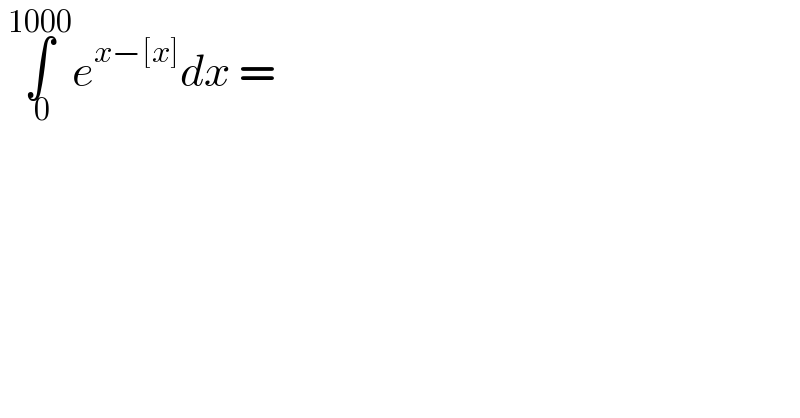  ∫_( 0) ^(1000) e^(x−[x]) dx =  