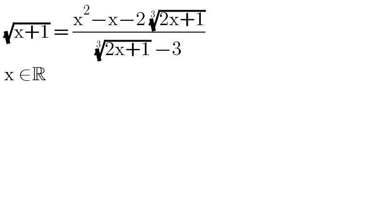  (√(x+1)) = ((x^2 −x−2 ((2x+1))^(1/3) )/( ((2x+1))^(1/3)  −3 ))    x ∈R   