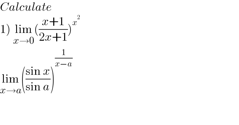 Calculate  1) lim_(x→0) (((x+1)/(2x+1)))^x^2    lim_(x→a) (((sin x)/(sin a)))^(1/(x−a))   