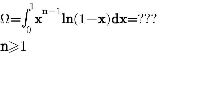 Ω=∫_0 ^1 x^(n−1) ln(1−x)dx=???     n≥1  
