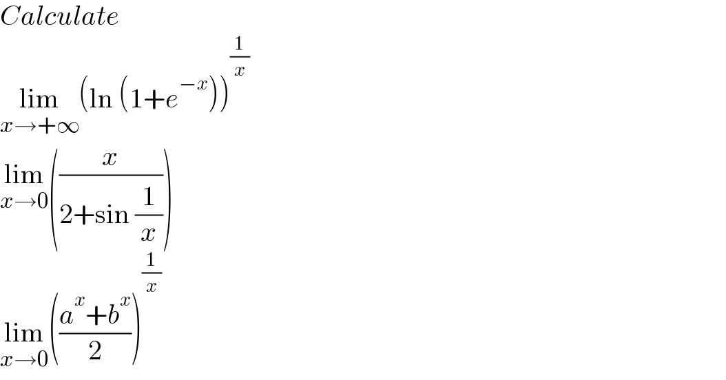 Calculate  lim_(x→+∞) (ln (1+e^(−x) ))^(1/x)   lim_(x→0) ((x/(2+sin (1/x))))  lim_(x→0) (((a^x +b^x )/2))^(1/x)   