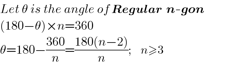Let θ is the angle of Regular  n-gon  (180−θ)×n=360  θ=180−((360)/n)=((180(n−2))/n);     n≥3  