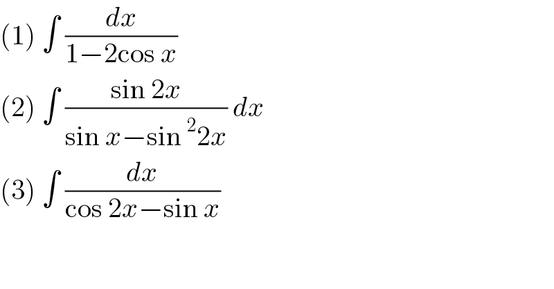 (1) ∫ (dx/(1−2cos x))  (2) ∫ ((sin 2x)/(sin x−sin^2 2x)) dx  (3) ∫ (dx/(cos 2x−sin x))  