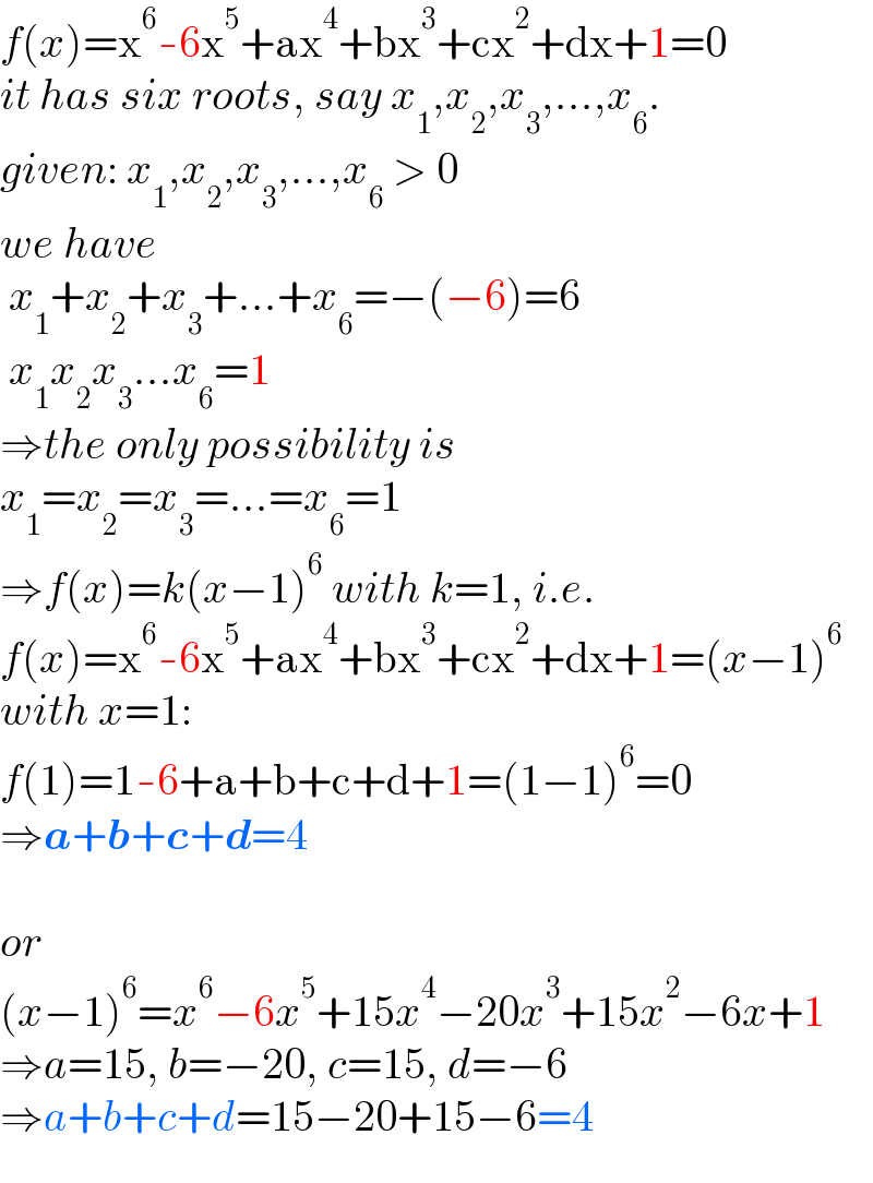 f(x)=x^6 -6x^5 +ax^4 +bx^3 +cx^2 +dx+1=0  it has six roots, say x_1 ,x_2 ,x_3 ,...,x_6 .  given: x_1 ,x_2 ,x_3 ,...,x_6  > 0  we have    x_1 +x_2 +x_3 +...+x_6 =−(−6)=6   x_1 x_2 x_3 ...x_6 =1  ⇒the only possibility is    x_1 =x_2 =x_3 =...=x_6 =1  ⇒f(x)=k(x−1)^6  with k=1, i.e.  f(x)=x^6 -6x^5 +ax^4 +bx^3 +cx^2 +dx+1=(x−1)^6   with x=1:  f(1)=1-6+a+b+c+d+1=(1−1)^6 =0  ⇒a+b+c+d=4    or  (x−1)^6 =x^6 −6x^5 +15x^4 −20x^3 +15x^2 −6x+1  ⇒a=15, b=−20, c=15, d=−6  ⇒a+b+c+d=15−20+15−6=4  