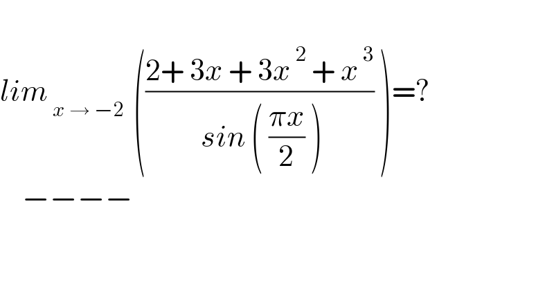   lim_( x → −2  ) (((2+ 3x + 3x^( 2)  + x^( 3) )/( sin ( ((πx)/2) ))) )=?      −−−−  