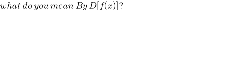 what do you mean By D[f(x)]?  