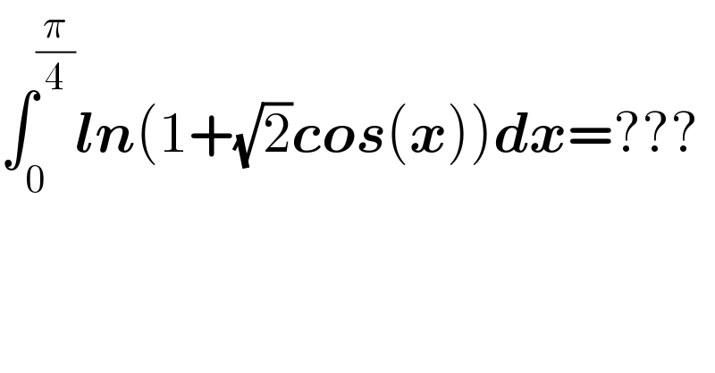 âˆ«_0 ^(Ï€/4) ln(1+(âˆš2)cos(x))dx=???  