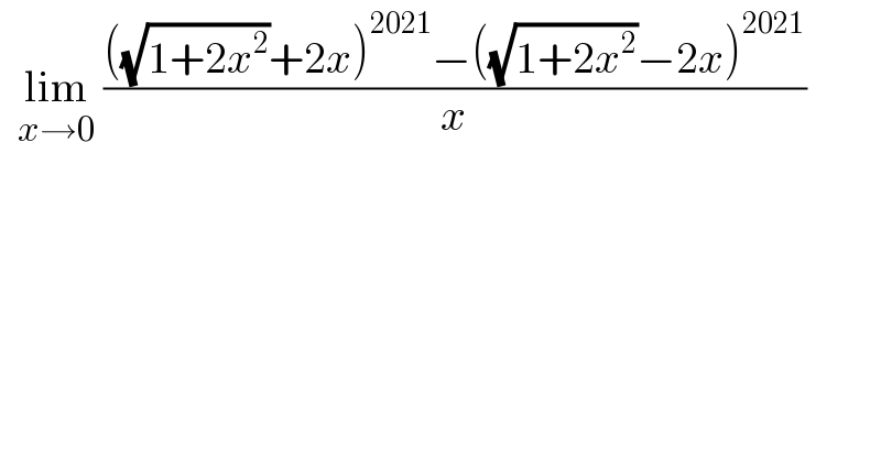   lim_(x→0)  ((((√(1+2x^2 ))+2x)^(2021) −((√(1+2x^2 ))−2x)^(2021) )/x)  