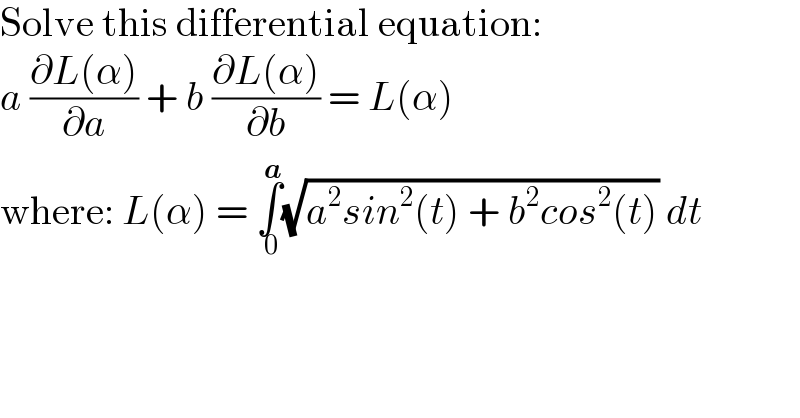 Solve this differential equation:  a ((∂L(α))/∂a) + b ((∂L(α))/∂b) = L(α)  where: L(α) = ∫_( 0) ^( a) (√(a^2 sin^2 (t) + b^2 cos^2 (t))) dt  