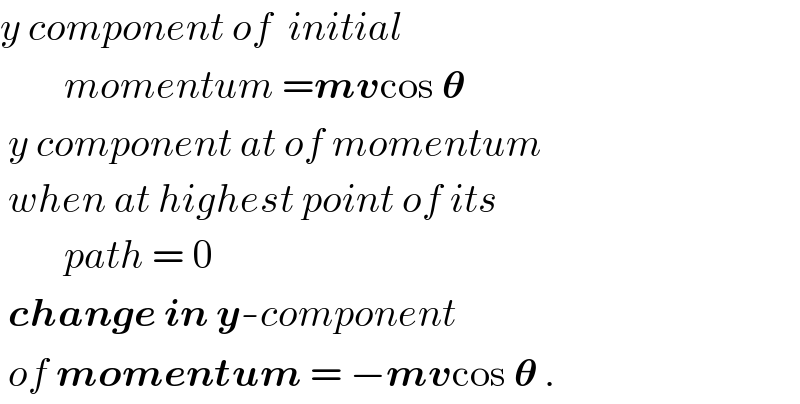 y component of  initial          momentum =mvcos 𝛉   y component at of momentum   when at highest point of its          path = 0   change in y-component   of momentum = −mvcos 𝛉 .  