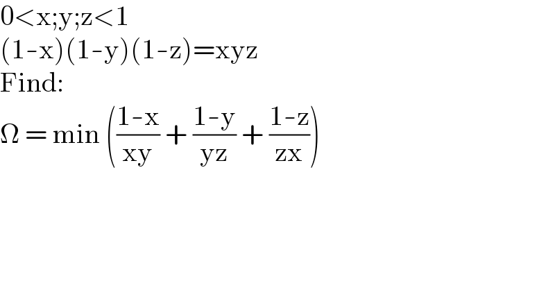 0<x;y;z<1  (1-x)(1-y)(1-z)=xyz  Find:  Ω = min (((1-x)/(xy)) + ((1-y)/(yz)) + ((1-z)/(zx)))  