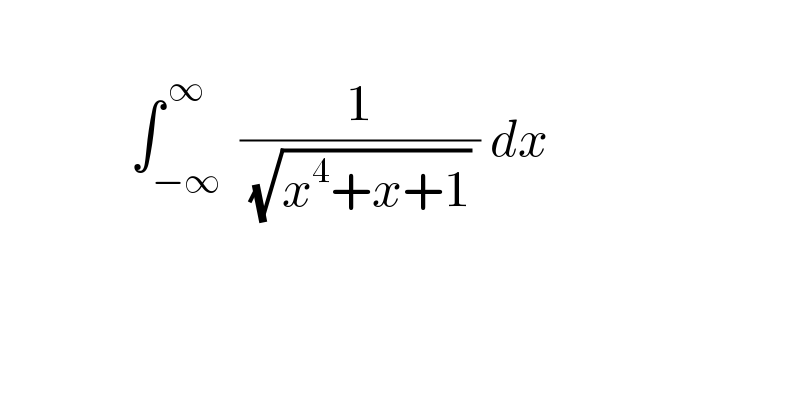                 ∫_(−∞) ^( ∞)  (1/( (√(x^4 +x+1)) )) dx     