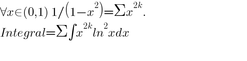 ∀x∈(0,1) 1/(1−x^2 )=Σx^(2k) .  Integral=Σ∫x^(2k) ln^2 xdx  