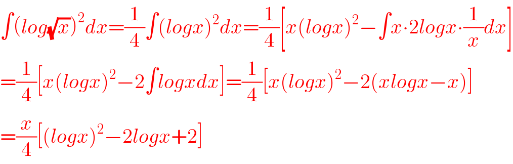 ∫(log(√x))^2 dx=(1/4)∫(logx)^2 dx=(1/4)[x(logx)^2 −∫x∙2logx∙(1/x)dx]  =(1/4)[x(logx)^2 −2∫logxdx]=(1/4)[x(logx)^2 −2(xlogx−x)]  =(x/4)[(logx)^2 −2logx+2]  